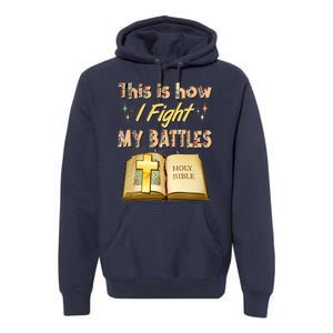 This Is How I Fight My Battles Holy Bible Faith Premium Hoodie