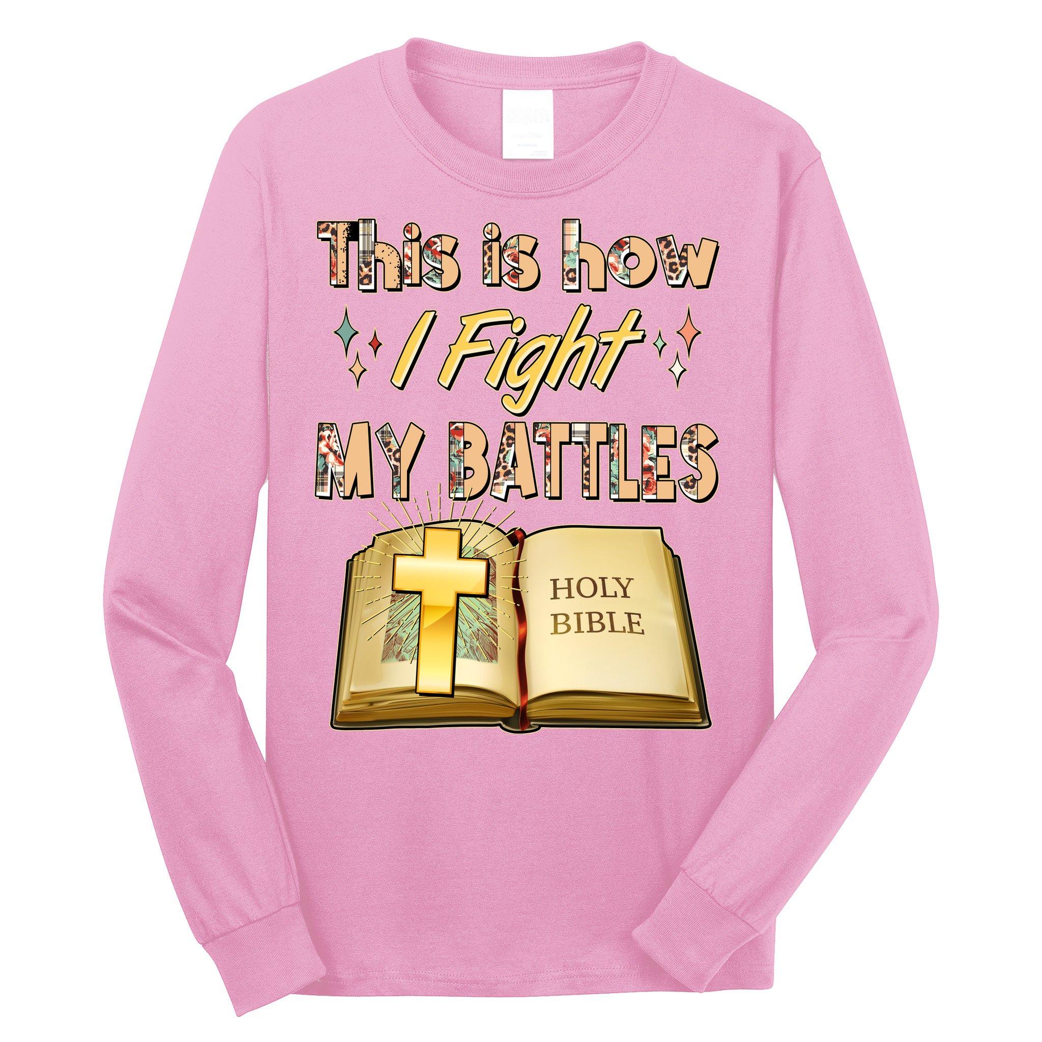 This Is How I Fight My Battles Holy Bible Faith Long Sleeve Shirt