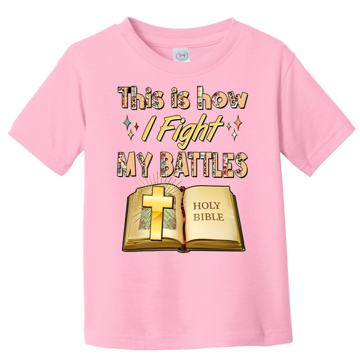 This Is How I Fight My Battles Holy Bible Faith Toddler T-Shirt