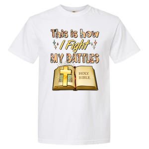 This Is How I Fight My Battles Holy Bible Faith Garment-Dyed Heavyweight T-Shirt