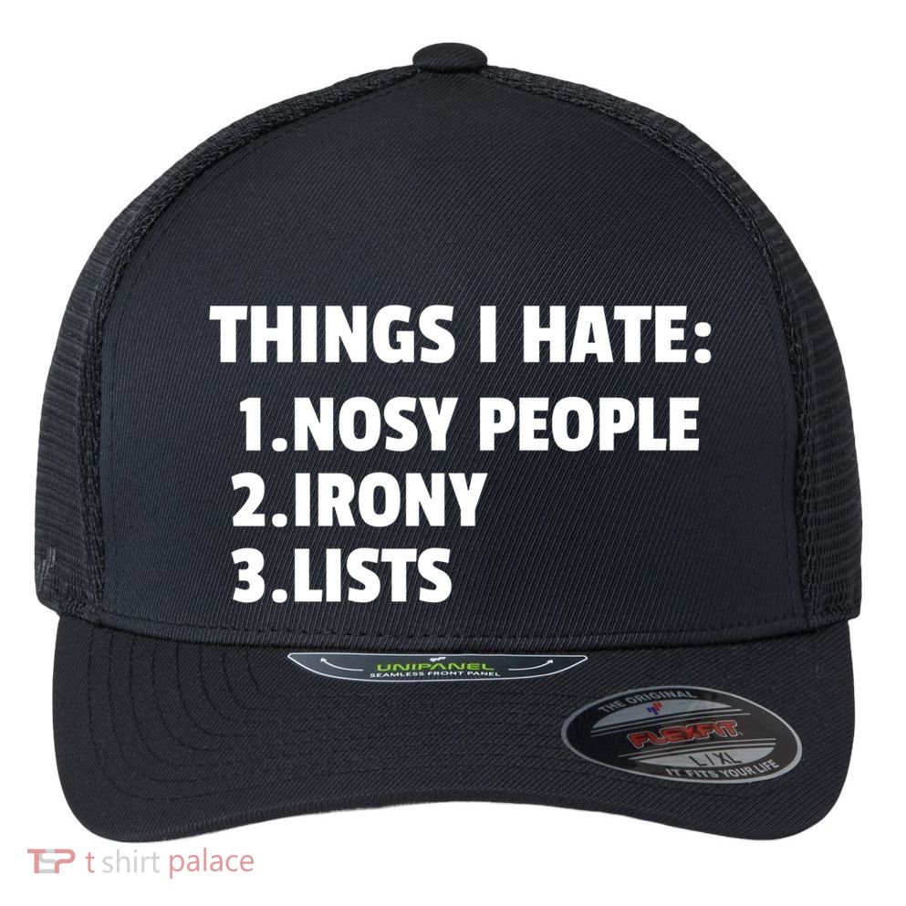 Things I Hate: Nosy People Irony Lists Gift Flexfit Unipanel Trucker Cap