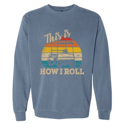 This Is How I Roll Retro Vintage Golf Cart Funny Golfing Gift Garment-Dyed Sweatshirt