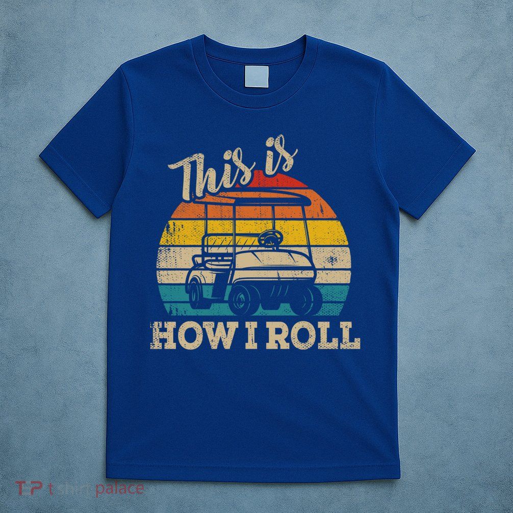 This Is How I Roll Retro Vintage Golf Cart Funny Golfing Gift T-Shirt