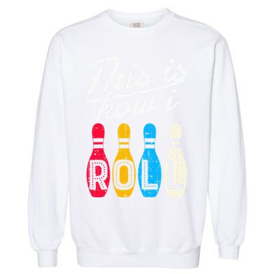 This Is How I Roll Bowling Bowler Bowlers Funny Garment-Dyed Sweatshirt