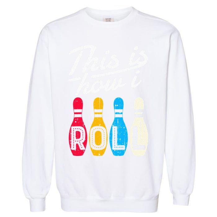 This Is How I Roll Bowling Bowler Bowlers Funny Garment-Dyed Sweatshirt