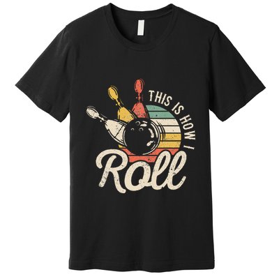 This Is How I Roll Retro Bowling Bowler Funny Gift Premium T-Shirt