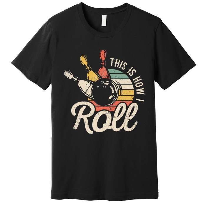 This Is How I Roll Retro Bowling Bowler Funny Gift Premium T-Shirt