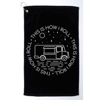 This Is How I Roll Gift Food Truck Cool Gift Platinum Collection Golf Towel