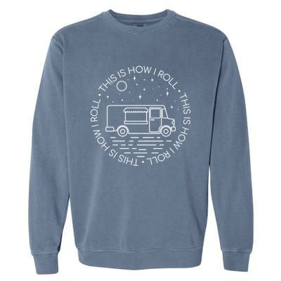 This Is How I Roll Gift Food Truck Cool Gift Garment-Dyed Sweatshirt