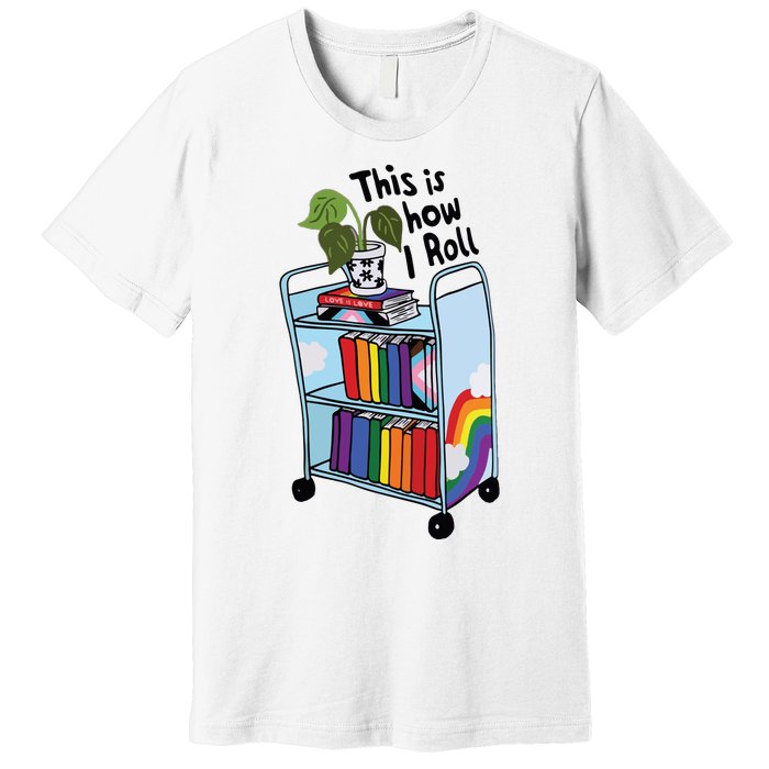 This Is How I Roll Pride Lgbtqia Library Premium T-Shirt