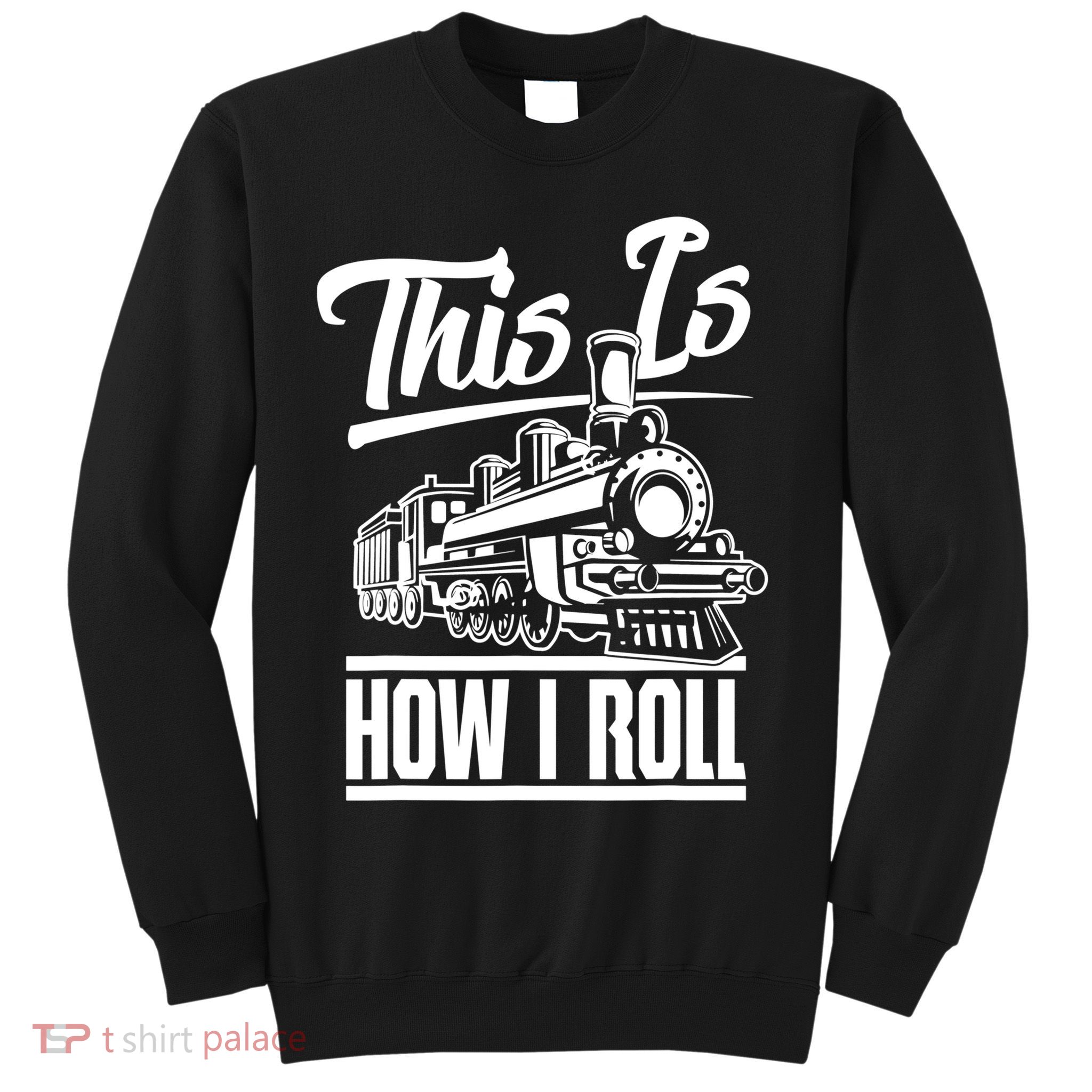 This Is How I Roll Train Engineer & Railroad Lovers TShirt Sweatshirt