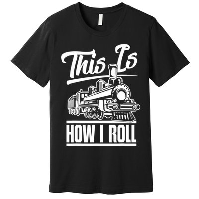 This Is How I Roll Train Engineer & Railroad Lovers TShirt Premium T-Shirt