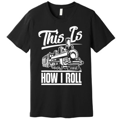 This Is How I Roll Train Engineer & Railroad Lovers TShirt Premium T-Shirt