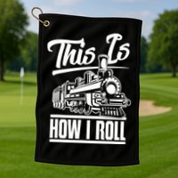 This Is How I Roll Train Engineer & Railroad Lovers TShirt Golf Towel