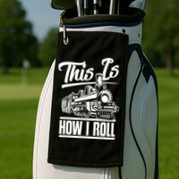 This Is How I Roll Train Engineer & Railroad Lovers TShirt Golf Towel
