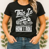 This Is How I Roll Train Engineer & Railroad Lovers TShirt Womens T-Shirt