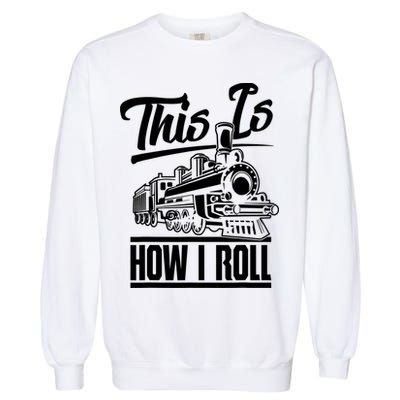This Is How I Roll Train Engineer & Railroad Lovers TShirt Garment-Dyed Sweatshirt