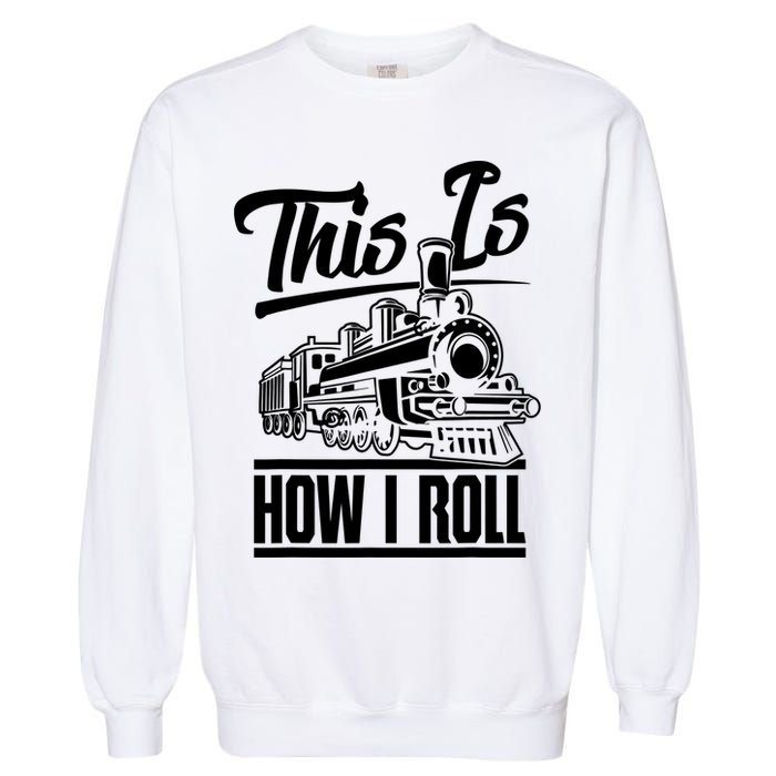 This Is How I Roll Train Engineer & Railroad Lovers TShirt Garment-Dyed Sweatshirt