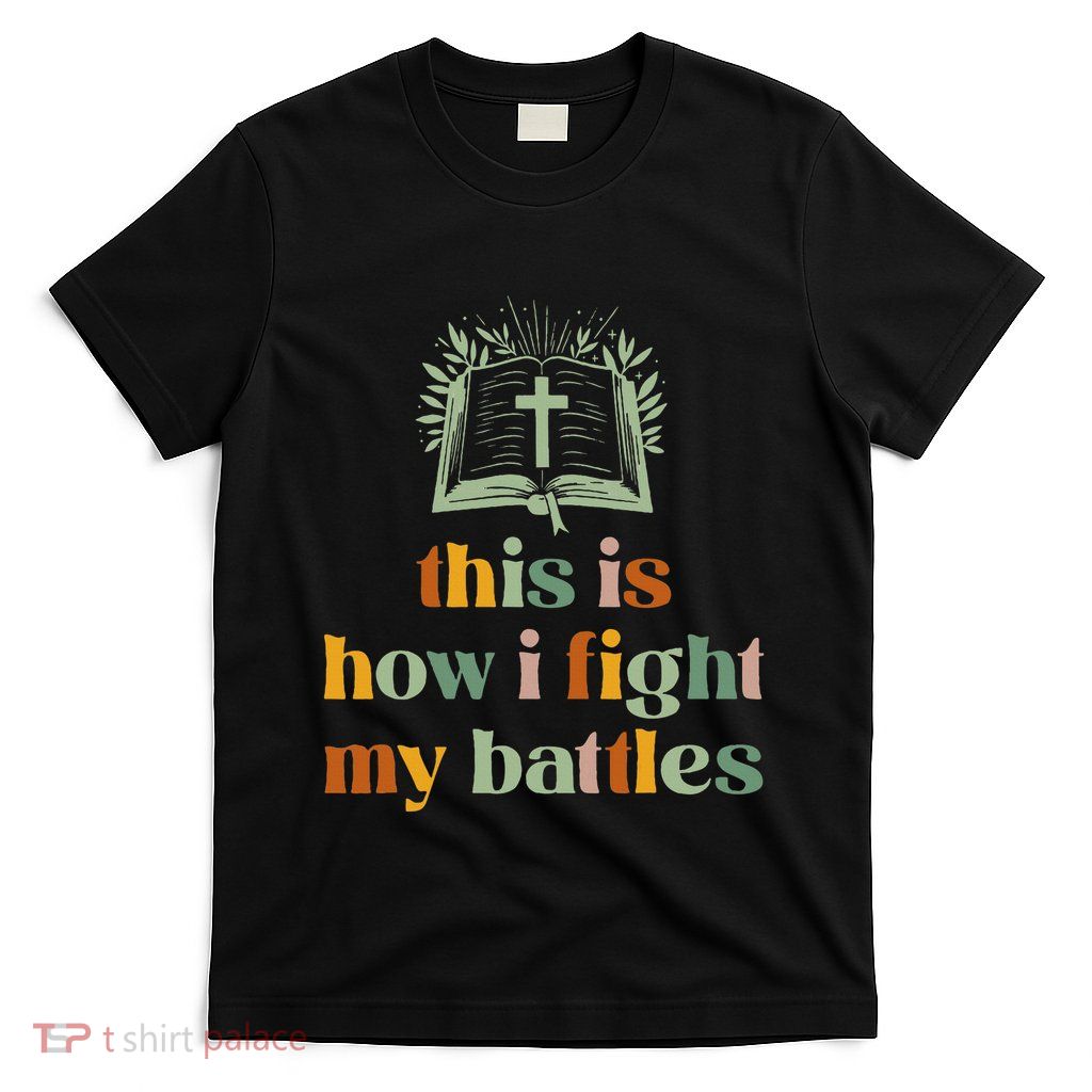 This Is How I Fight My Battles Christian Blessing Bible T-Shirt