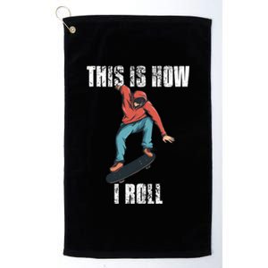 This Is How I Roll Skateboard Skateboarding Gift Platinum Collection Golf Towel