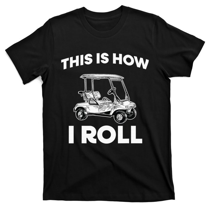 This is How I Roll Golf Cart Funny Golfers Gift T-Shirt