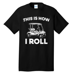 This is How I Roll Golf Cart Funny Golfers Gift Tall T-Shirt