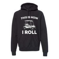 This is How I Roll Golf Cart Funny Golfers Gift Premium Hoodie