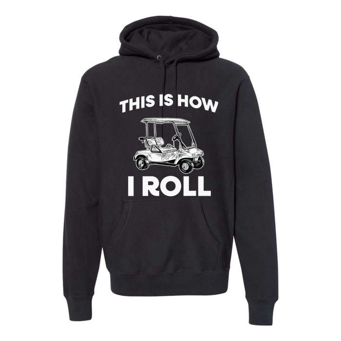 This is How I Roll Golf Cart Funny Golfers Gift Premium Hoodie