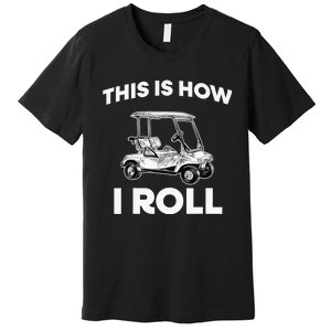 This is How I Roll Golf Cart Funny Golfers Gift Premium T-Shirt