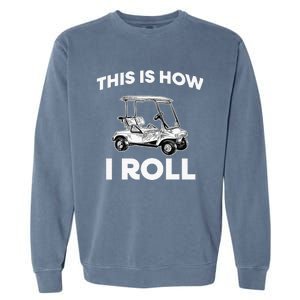 This is How I Roll Golf Cart Funny Golfers Gift Garment-Dyed Sweatshirt