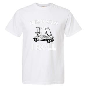 This is How I Roll Golf Cart Funny Golfers Gift Garment-Dyed Heavyweight T-Shirt