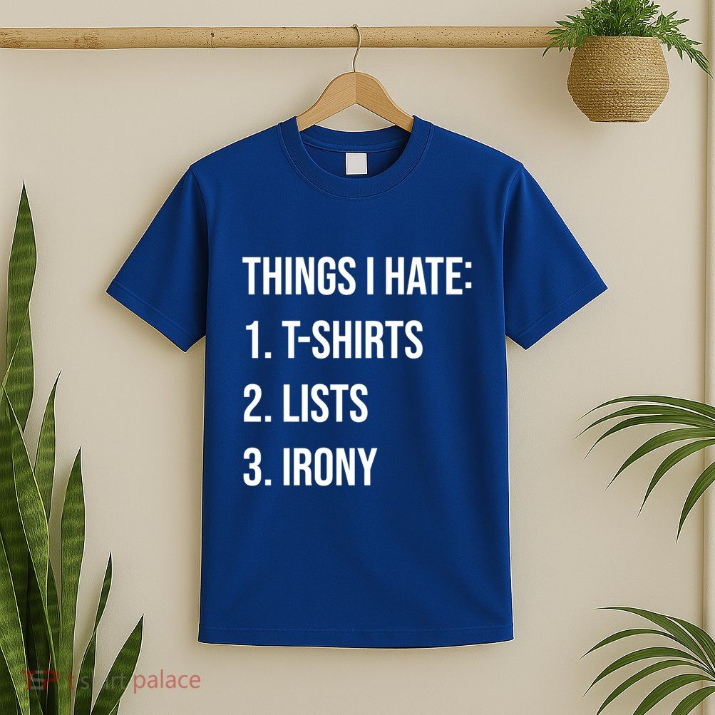 Things I Hate Great Gift List Irony Things I Hate Cute Gift T-Shirt