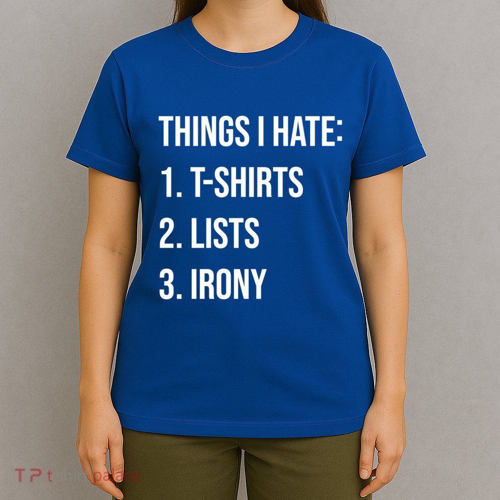 Things I Hate Great Gift List Irony Things I Hate Cute Gift T-Shirt
