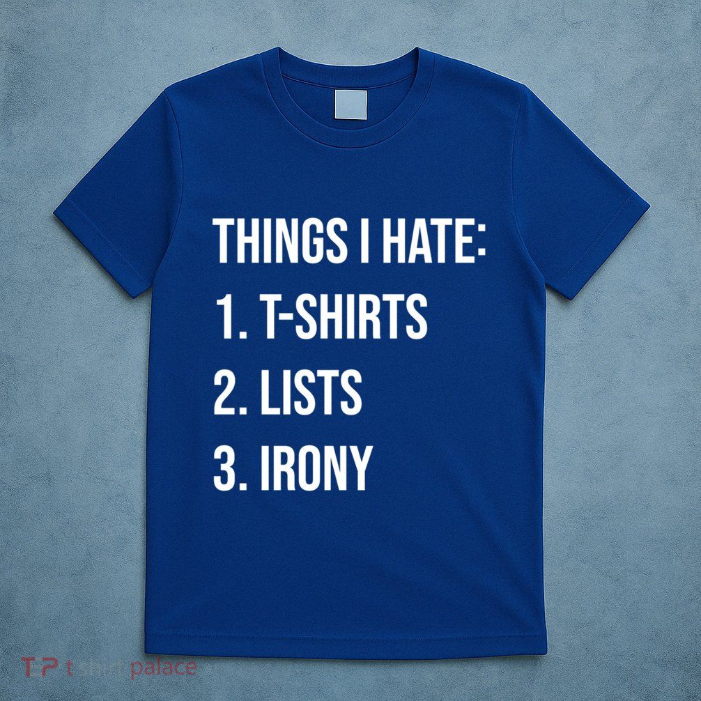 Things I Hate Great Gift List Irony Things I Hate Cute Gift T-Shirt