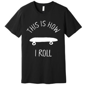 This Is How I Roll Skateboard Graphic Premium T-Shirt