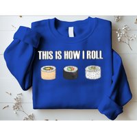 This Is How I Roll Japanese Sushi Lover Funny Gift Sweatshirt