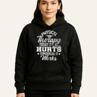 Today It Hurts Tomorrow It Works DPT Physical Therapist PT Hoodie