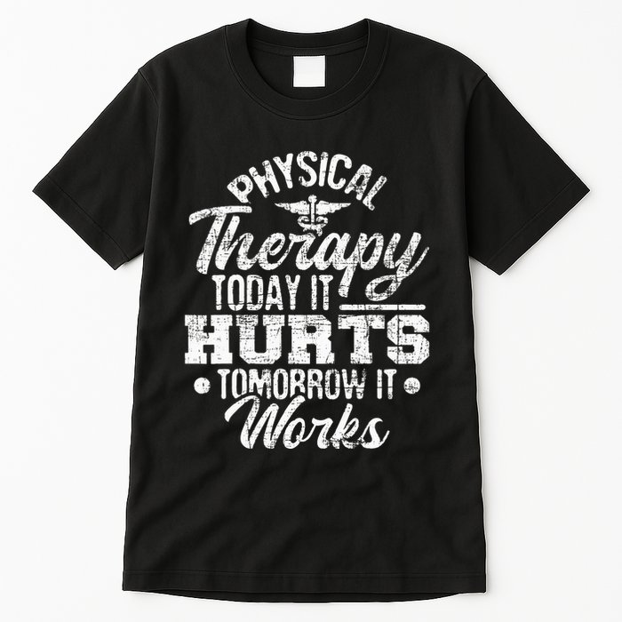 Today It Hurts Tomorrow It Works DPT Physical Therapist PT Tall T-Shirt