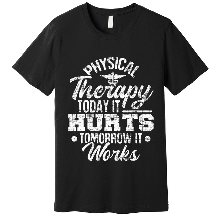 Today It Hurts Tomorrow It Works DPT Physical Therapist PT Premium T-Shirt