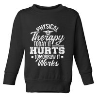 Today It Hurts Tomorrow It Works DPT Physical Therapist PT Toddler Sweatshirt