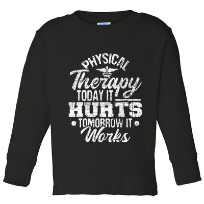 Today It Hurts Tomorrow It Works DPT Physical Therapist PT Toddler Long Sleeve Shirt
