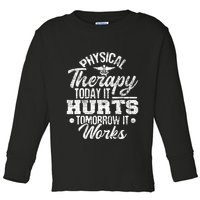 Today It Hurts Tomorrow It Works DPT Physical Therapist PT Toddler Long Sleeve Shirt
