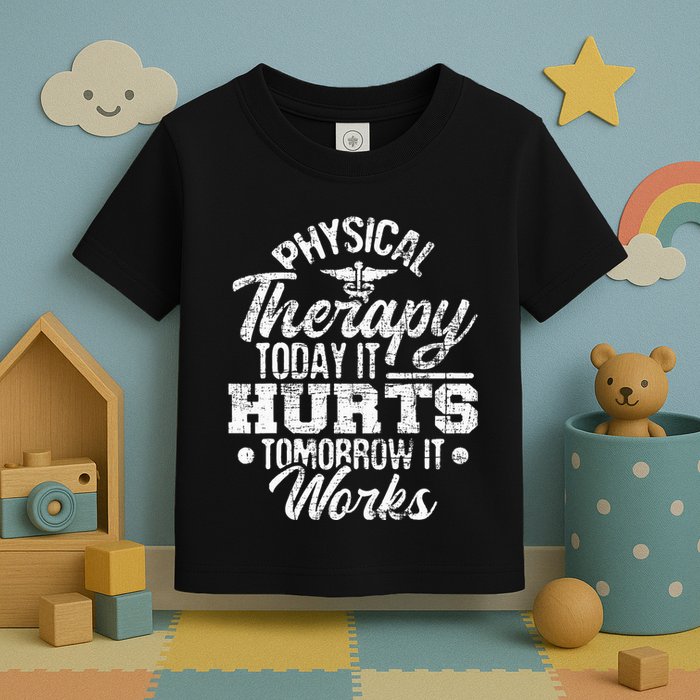 Today It Hurts Tomorrow It Works DPT Physical Therapist PT Toddler T-Shirt