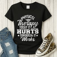 Today It Hurts Tomorrow It Works DPT Physical Therapist PT Womens T-Shirt