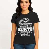 Today It Hurts Tomorrow It Works DPT Physical Therapist PT Womens T-Shirt