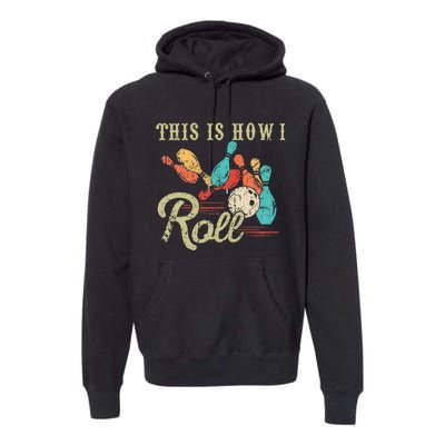 This Is How I Roll Retro Bowling Lover Funny Bowler Gifts Premium Hoodie