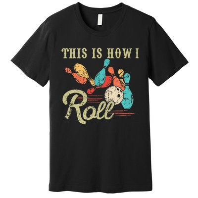 This Is How I Roll Retro Bowling Lover Funny Bowler Gifts Premium T-Shirt