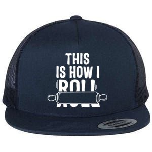 This Is How I Roll Baker Lover Mom Cooking Chef Baking Gift Funny Gift Flat Bill Trucker Hat