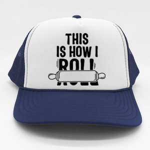 This Is How I Roll Baker Lover Mom Cooking Chef Baking Gift Funny Gift Trucker Hat