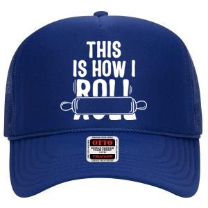 This Is How I Roll Baker Lover Mom Cooking Chef Baking Gift Funny Gift High Crown Mesh Back Trucker Hat